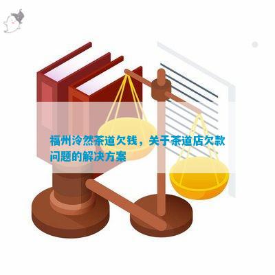 福州泠然茶道欠钱关于茶道店欠款疑问的解决方案(图1)